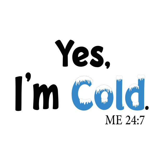 Yes I'm Cold me 24:7 Funny Quote Design by shopcherroukia