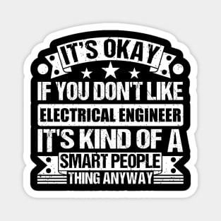 It's Okay If You Don't Like Electrical Engineer It's Kind Of A Smart People Thing Anyway Electrical Engineer Lover Magnet