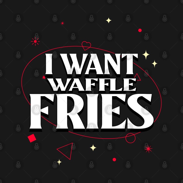 I Want Waffle Fries by Lean Mean Meme Machine