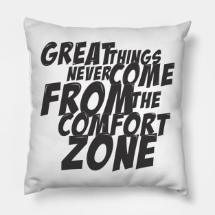 great things never come from the comfrot zone Pillow