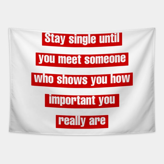 Stay single until you meet someone who shows you how important you really are. Tapestry by LineLyrics