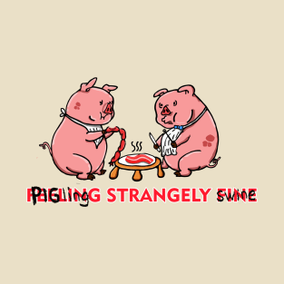 Feeling Strangely Swine T-Shirt