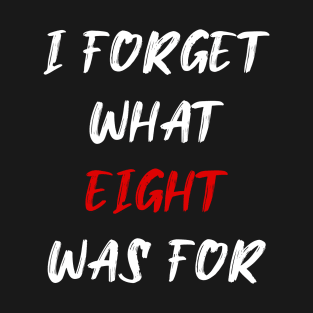 I forget what eight was for T-Shirt