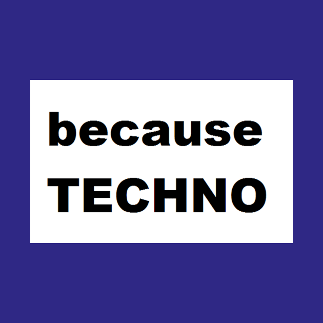 because TECHNO by skotvon