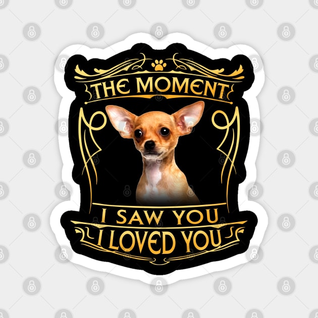 The moment I saw you I Ioved you - chihuahua Magnet by designathome