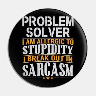 Problem Solver I Am Allergic To Stupidity I Break Out In Sarcasm Pin