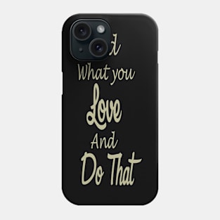 Find what you love and do that Phone Case