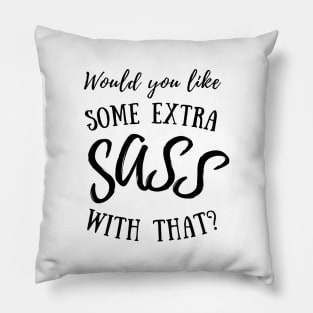 Would you like some extra SASS with that? (black lettering) Pillow