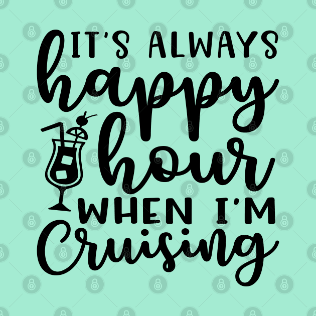 It's Always Happy Hours When I'm Cruising Cruise Vacation Funny by GlimmerDesigns