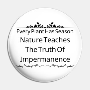 Every Plant Has Its Season; Nature Teaches Us The Truth Of Impermanence Pin