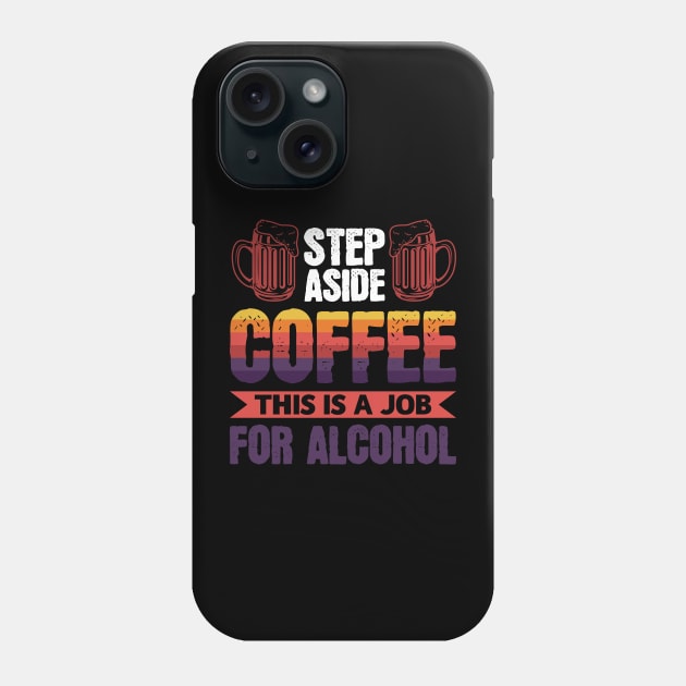 Step aside coffee this is a job for alcohol - Funny Hilarious Meme Satire Simple Black and White Beer Lover Gifts Presents Quotes Sayings Phone Case by Arish Van Designs