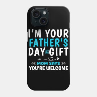 Funny I'm Your Father’s Day Gift, Mom Says You're Welcome Phone Case