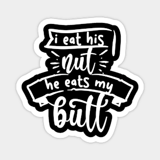 I Eat His Nut He Eats My Butt Magnet