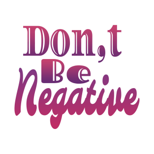 Don Be Negative T-Shirt