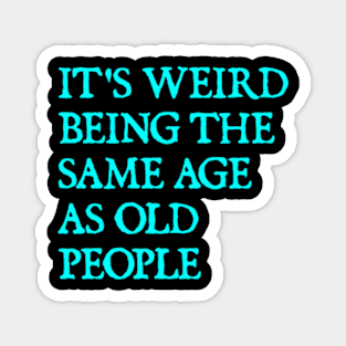 It's Weird Being The Same Age As Old People Retro Sarcastic Magnet