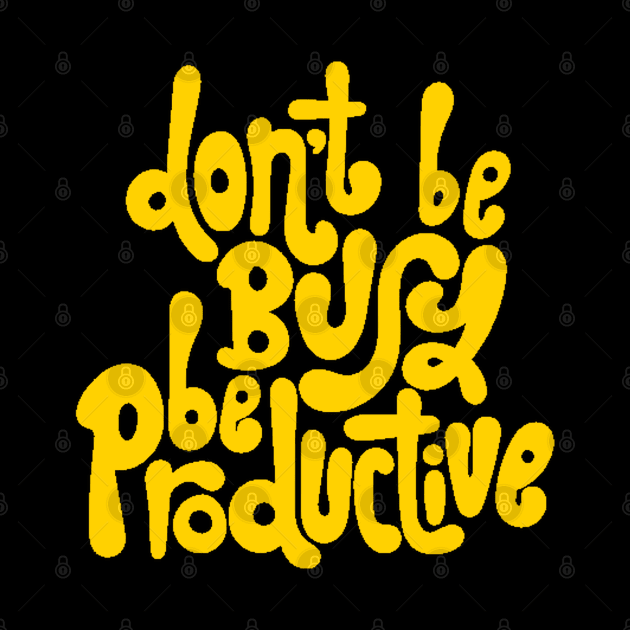 Don't Be Busy, Be Productive - Motivational & Inspirational Work Quotes (Yellow) by bigbikersclub