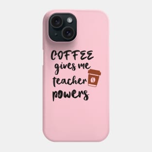 Coffee Gives Me Teacher Powers Phone Case
