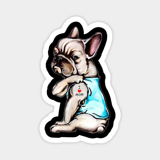 French Bulldog Tattoo I Love Mom Funny Dog Mother's Day Gift Shirt - French Bulldog Tattoo I Love Mom Funny - Magnet | TeePublic French Bulldog Tattoo I Love Mom Funny Dog Mother's Day Gift Shirt - French Bulldog Tattoo I Love Mom Funny - Magnet | TeePublic
