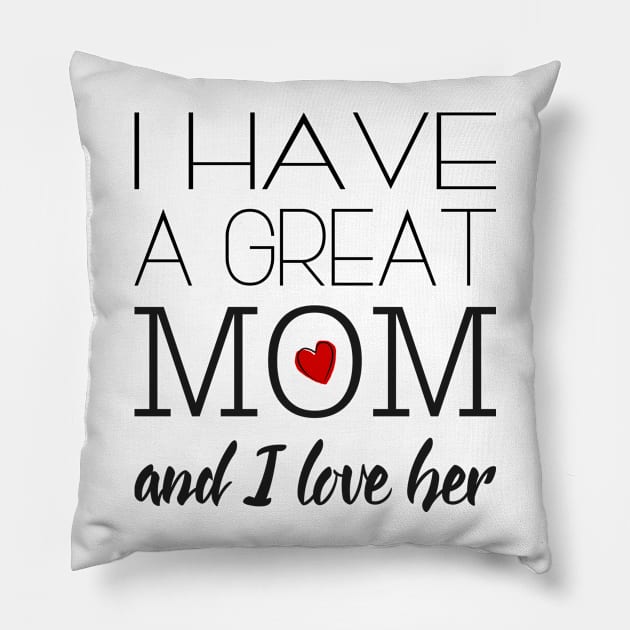 I Have a Great Mom & I Love Her - Gift for Mother Pillow by Love2Dance