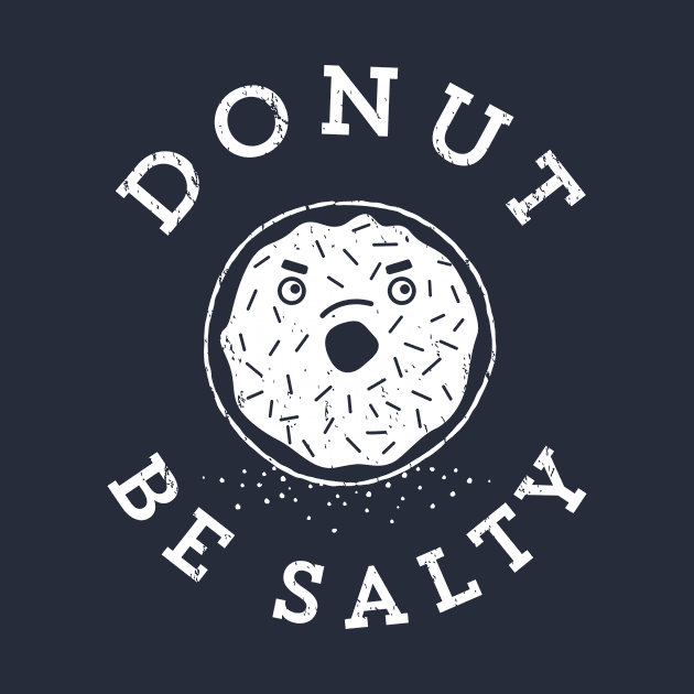 Donut Be Salty - Funny Donut Pun by propellerhead