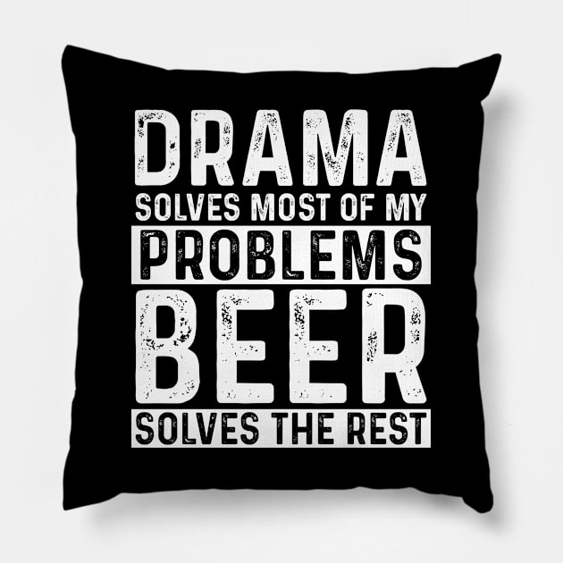 Drama - Drama Solves Most Of My Problems Beer Solves The Rest Pillow by Kudostees