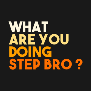 What are you doing step bro ? T-Shirt