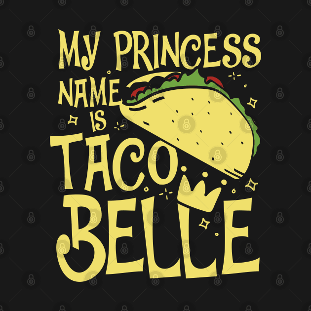 My Princess Name is Taco Belle - - Taco Lovers by AngelBeez29