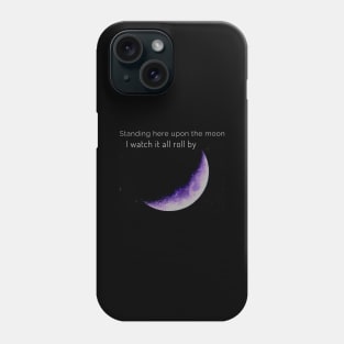 Standing on the Moon I Watch it All Roll by Phone Case