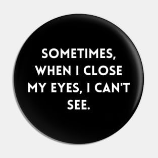 Sometimes, when I close my eyes, I can't see Pin