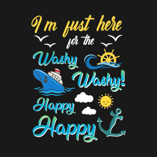 I'm Just Here For The Washy Washy Happy Happy T-Shirt