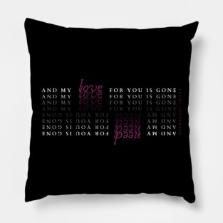 and my love/need for you is gone Pillow