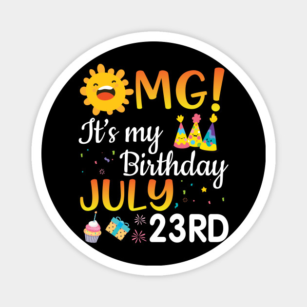 Omg It S My Birthday On July 23rd Happy Birthday To Me You Papa Dad Mom Brother Sister Son Daughter Happy Birthday Boy Girl Born July 23rd Magnet Teepublic