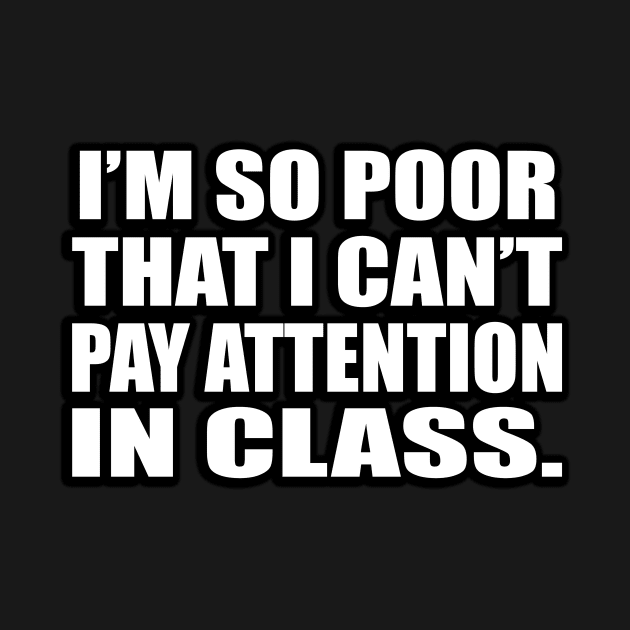 I’m so poor that I can’t pay attention in class by D1FF3R3NT