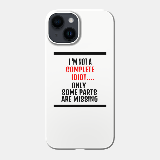 funny tshirts - i am not an idiot only some parts are missing - Funny Quotes Gift - Phone Case | TeePublic funny tshirts - i am not an idiot only some parts are missing - Funny Quotes Gift - Phone Case | TeePublic