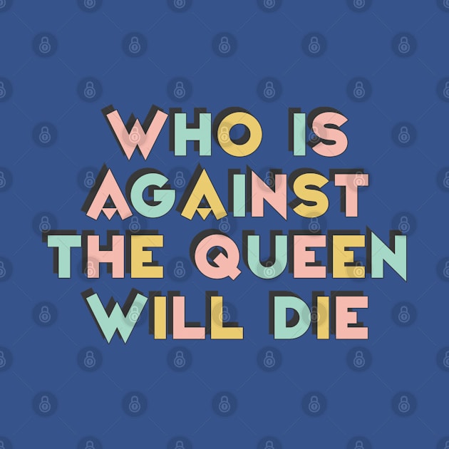 Who Is Against The Queen Will Die by DankFutura