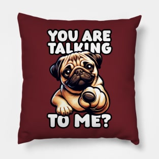 Cute pug dog – You Are Talking To Me? Pillow