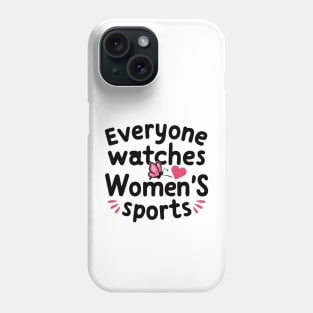 Funny Feminist Statement - Everyone Watches Women's Sports Phone Case