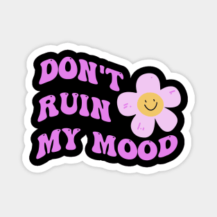 Don't ruin my mood Magnet