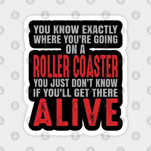 You know exactly where you're going on a roller coaster. You just don't know if you'll get there alive. Magnet by Gold Wings Tees
