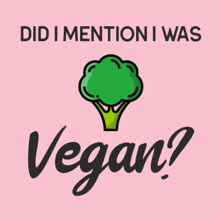 DID I MENTION I WAS VEGAN T-Shirt