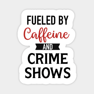 Fueled By Caffeine and Crime Shows Magnet