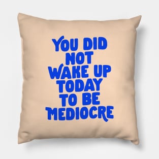 You Did Not Wake Up Today to Be Mediocre in Blue and Cream Pillow