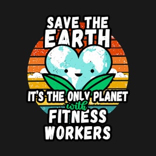 FITNESS WORKER  EARTH DAY GIFT - SAVE THE EARTH IT'S THE ONLY PLANET WITH FITNESS WORKERS T-Shirt