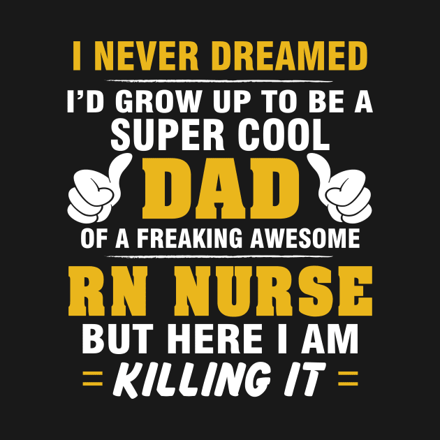 RN NURSE Dad  – Super Cool Dad Of Freaking Awesome RN NURSE by rhettreginald