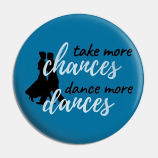 Take More Chances Dance More Dances Pin