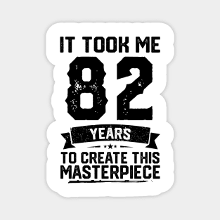 It Took Me 82 Years To Create This Masterpiece 82nd Birthday Magnet