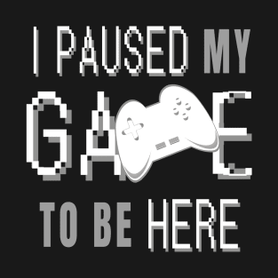 I Paused My Game To Be Here. Fun Gaming Saying for Proud Gamers. (White Controller) T-Shirt
