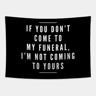 If You Don't Come To My Funeral, I'm Not Coming To Yours - Funny Sayings Tapestry