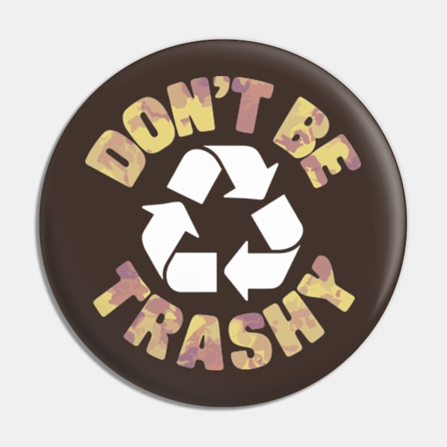 Don't Be Trashy Recycle Earth Day Pin by Shopinno Shirts