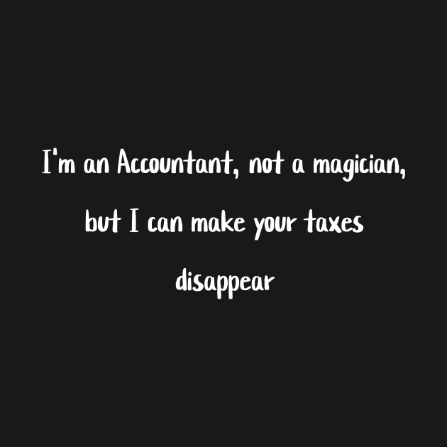 I'm an Accountant, not a magician, but I can make your taxes disappear by Crafty Career Creations